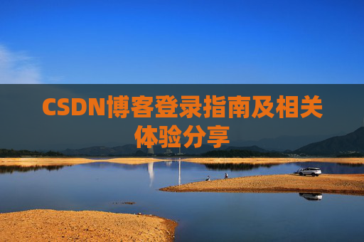 CSDN博客登录指南及相关体验分享